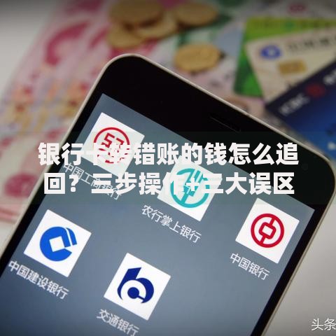 银行卡转错账的钱怎么追回？三步操作+三大误区全解析