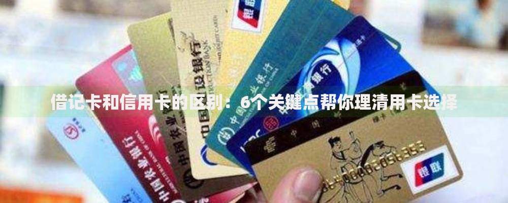 借记卡和信用卡的区别：6个关键点帮你理清用卡选择