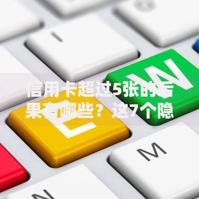 信用卡超过5张的后果有哪些？这7个隐藏风险你可能没想过