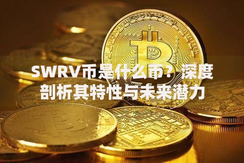 SWRV币是什么币？深度剖析其特性与未来潜力
