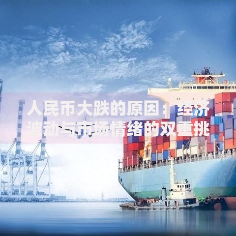 人民币大跌的原因：经济波动与市场情绪的双重挑战