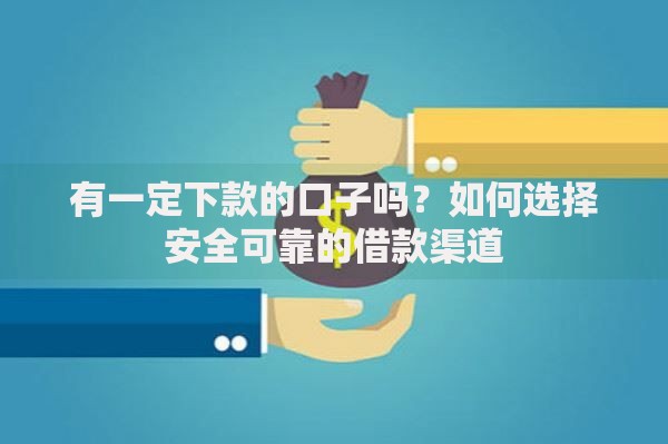 有一定下款的口子吗？如何选择安全可靠的借款渠道