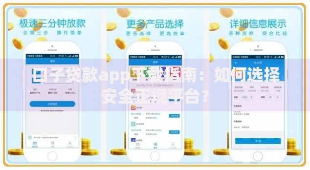 口子贷款app下载指南：如何选择安全正规平台？