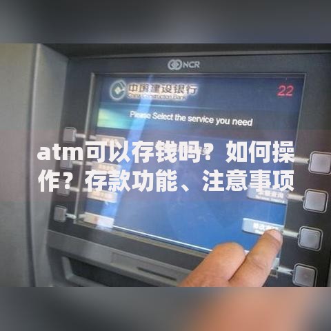 atm可以存钱吗？如何操作？存款功能、注意事项全解析！