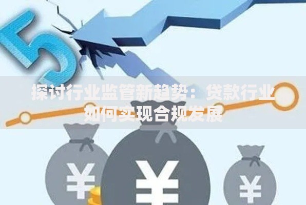 探讨行业监管新趋势：贷款行业如何实现合规发展