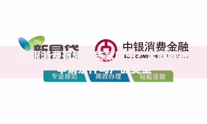 中银消费有哪些贷款口子?全面解析申请条件与产品类型 中银消费有哪些贷款口子?全面解析申请条件与产品类型