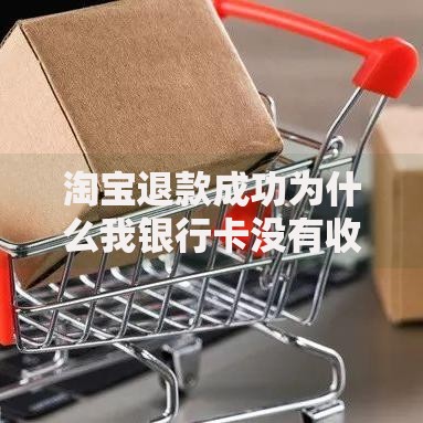 淘宝退款成功为什么我银行卡没有收到钱？5个常见原因帮你查清
