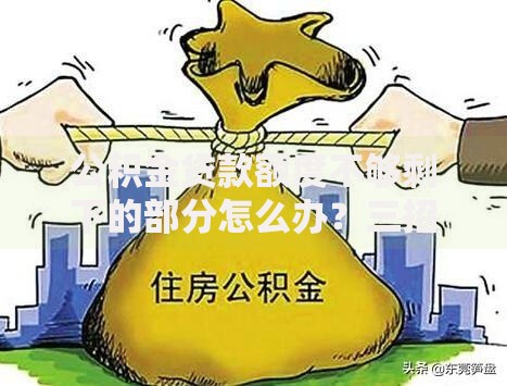 公积金贷款额度不够剩下的部分怎么办？三招帮你解决难题