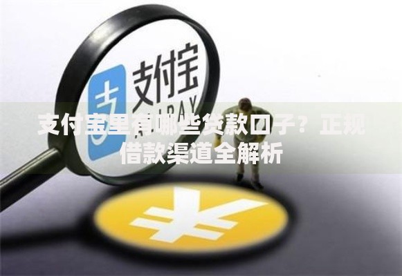 支付宝里有哪些贷款口子？正规借款渠道全解析