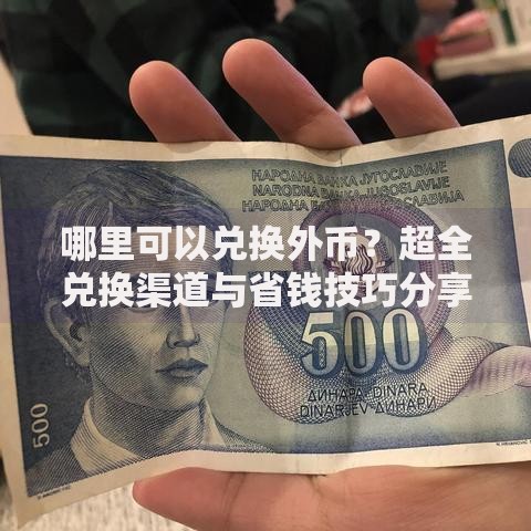 哪里可以兑换外币？超全兑换渠道与省钱技巧分享