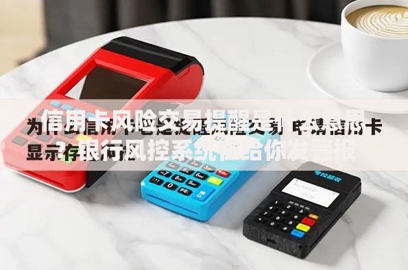 信用卡风险交易提醒是什么意思？银行风控系统在给你发警报