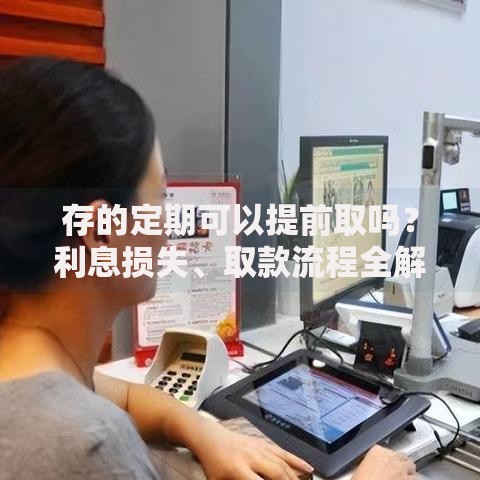 存的定期可以提前取吗？利息损失、取款流程全解析
