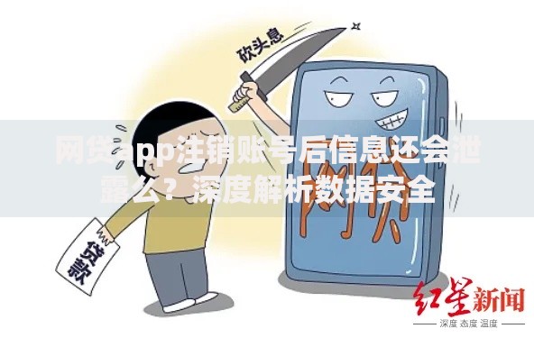 网贷app注销账号后信息还会泄露么？深度解析数据安全