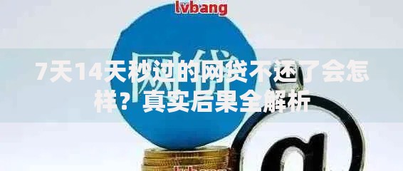 7天14天秒过的网贷不还了会怎样？真实后果全解析