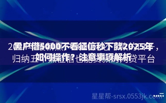 黑户借5000不看征信秒下款2025年如何操作？注意事项解析