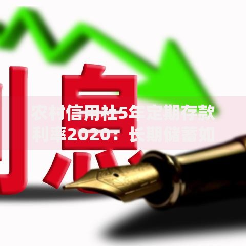 农村信用社5年定期存款利率2020：长期储蓄如何稳中求胜？