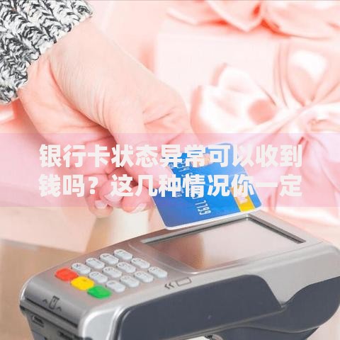 银行卡状态异常可以收到钱吗？这几种情况你一定要知道