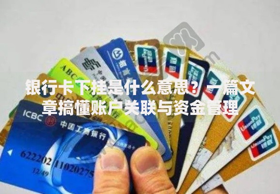 银行卡下挂是什么意思？一篇文章搞懂账户关联与资金管理