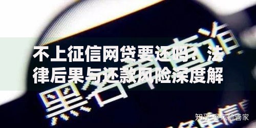 不上征信网贷要还吗？法律后果与还款风险深度解析