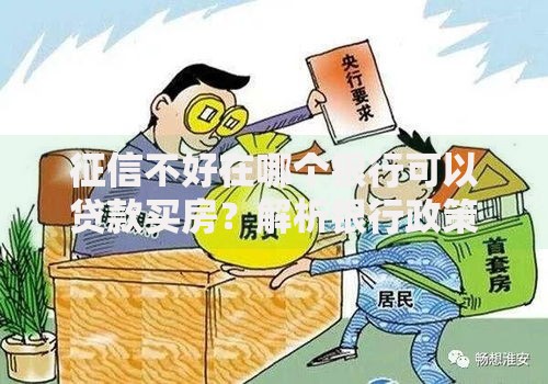 征信不好在哪个银行可以贷款买房？解析银行政策与替代方案