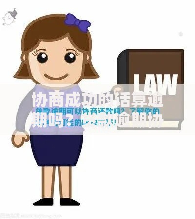 协商成功的话算逾期吗？贷款逾期协商处理全解析