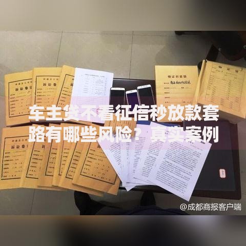 车主贷不看征信秒放款套路有哪些风险？真实案例揭露贷款陷阱