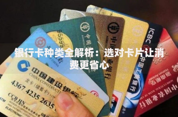 银行卡种类全解析：选对卡片让消费更省心