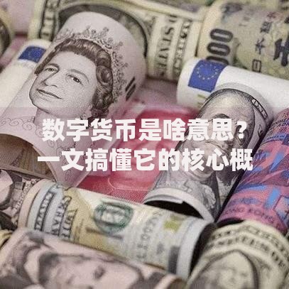 数字货币是啥意思？一文搞懂它的核心概念与未来影响