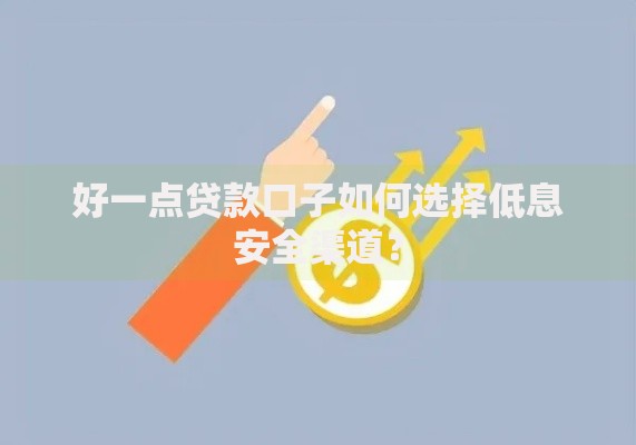 好一点贷款口子如何选择低息安全渠道？