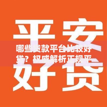 哪些贷款平台比较好贷？权威解析正规平台选择标准