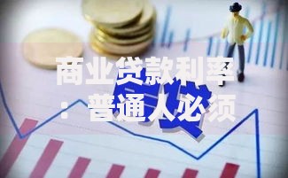 商业贷款利率：普通人必须知道的省钱门道都在这里