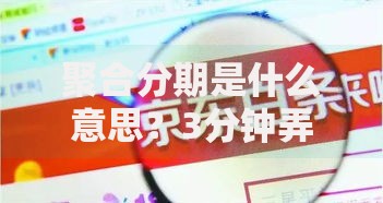 聚合分期是什么意思？3分钟弄懂分期消费新玩法