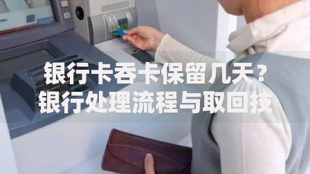 银行卡吞卡保留几天？银行处理流程与取回技巧全解析