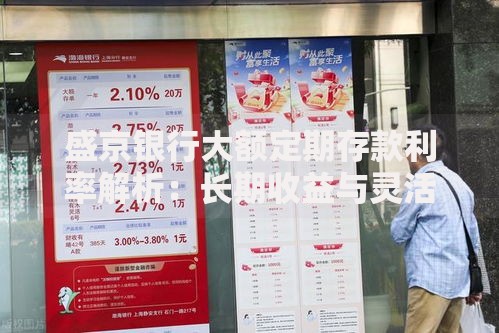 盛京银行大额定期存款利率解析：长期收益与灵活选择