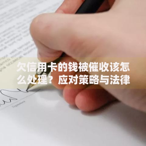 欠信用卡的钱被催收该怎么处理？应对策略与法律保护指南