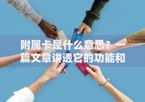 附属卡是什么意思？一篇文章讲透它的功能和使用场景