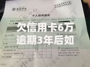欠信用卡6万逾期3年后如何解决？全面解析还款方案与信用修复策略