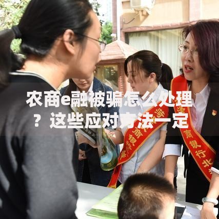 农商e融被骗怎么处理？这些应对方法一定要收藏