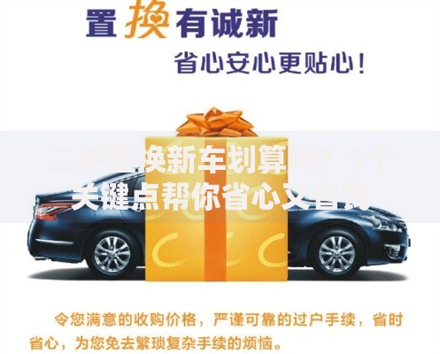 二手置换新车划算吗？5个关键点帮你省心又省钱
