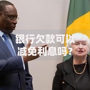 银行欠款可以减免利息吗？政策条件与申请流程解析