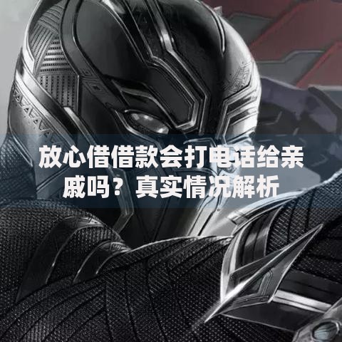 放心借借款会打电话给亲戚吗？真实情况解析