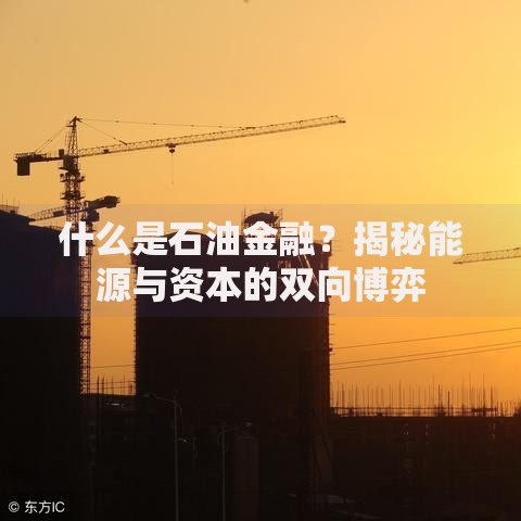 什么是石油金融？揭秘能源与资本的双向博弈