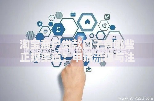 淘宝商户贷款口子有哪些正规渠道？申请流程与注意事项解析