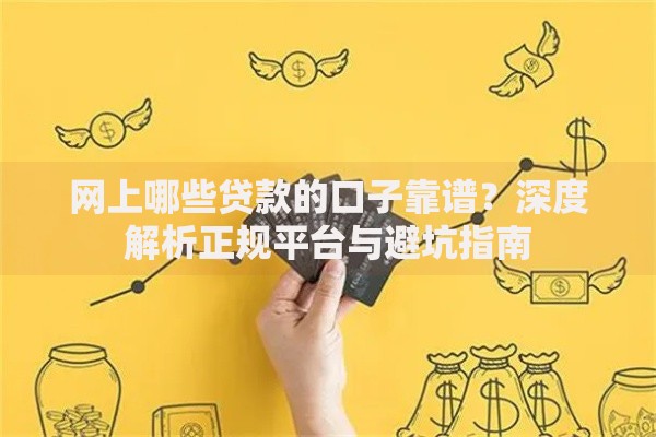 网上哪些贷款的口子靠谱？深度解析正规平台与避坑指南