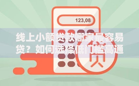 线上小额贷款哪家最容易贷？如何选择低门槛高通过率平台