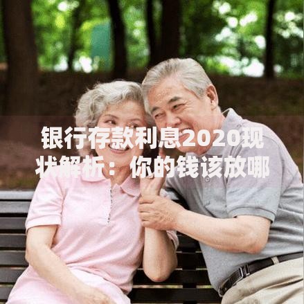 银行存款利息2020现状解析：你的钱该放哪儿更划算？