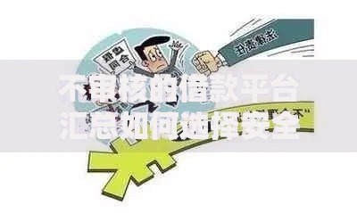 不审核的借款平台汇总如何选择安全渠道？