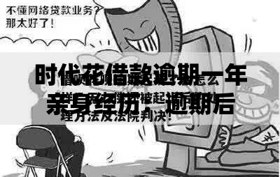 时代花借款逾期一年亲身经历：逾期后果与应对策略解析