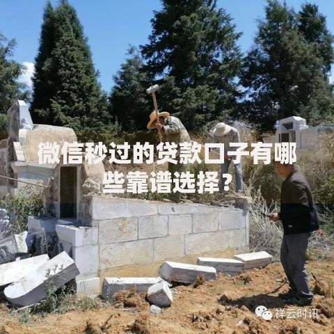 微信秒过的贷款口子有哪些靠谱选择？