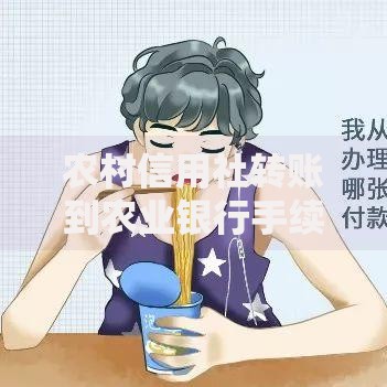 农村信用社转账到农业银行手续费怎么算？省钱技巧全解析